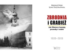 Galeria - zdjęcie nr. 4 - Zbrodnia i grabież Jak Niemcy tuszują prawdę o sobie 1939-2019