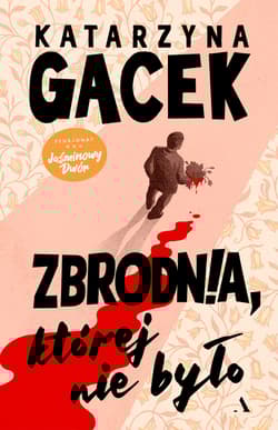 Zbrodnia, której nie było - Katarzyna  Gacek