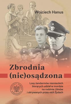 Zbrodnia (nie)osądzona. Losy żandarmów niemieckich z posterunku w Łańcucie biorących udział w zbrodni na rodzinie Ulmów i ukrywanych przez nich Żydach - Hanus Wojciech