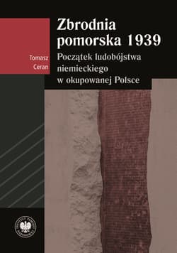 Zbrodnia pomorska 1939. Początek ludobójstwa niemieckiego w okupowanej Polsce -  Ceran Tomasz