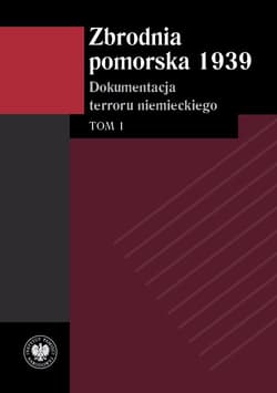 Zbrodnia pomorska 1939 Tom 1 Dokumentacja terroru niemieckiego
