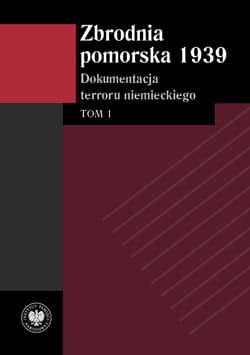 Zbrodnia pomorska 1939 Tom 1 Dokumentacja terroru niemieckiego - Izabela Mazanowska