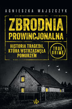 Zbrodnia prowincjonalna. Historia tragedii, która wstrząsnęła Pomorzem