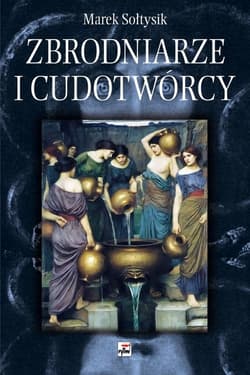 Zbrodniarze i cudotwórcy - Marek Sołtysik