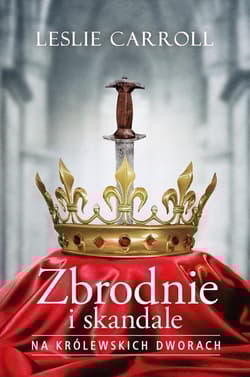 Zbrodnie i skandale na królewskich dworach - Leslie Carroll