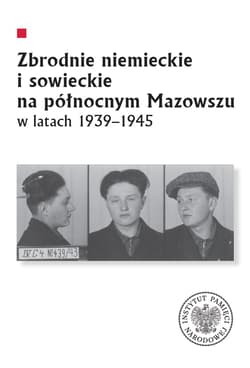 Zbrodnie niemieckie i sowieckie na Północnym Mazowszu w latach 1939-1945 - red. Krzysztof Sychowicz, Leszek Zygner