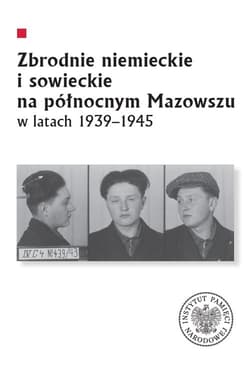 Zbrodnie niemieckie i sowieckie na Północnym Mazowszu w latach 1939-1945 - red. Krzysztof Sychowicz, Leszek Zygner