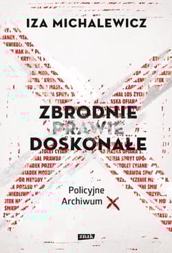 Zbrodnie prawie doskonałe. Policyjne archiwum X (2022) - Iza Michalewicz