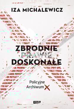 Zbrodnie prawie doskonałe. Policyjne Archiwum X - Iza Michalewicz