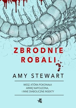 Zbrodnie robali Wesz, która pokonała armię Napoleona i inne diaboliczne insekty - Amy Stewart