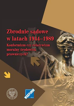 Zbrodnie sądowe w latach 1944-1989 Konformizm czy relatywizm moralny środowisk prawniczych? - Opracowanie Zbiorowe
