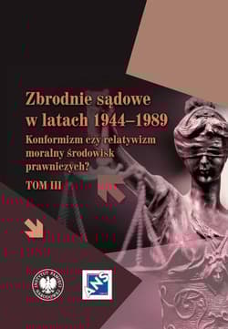 Zbrodnie sądowe w latach 1944-1989 Konformizm czy relatywizm moralny środowisk prawniczych? Tom III