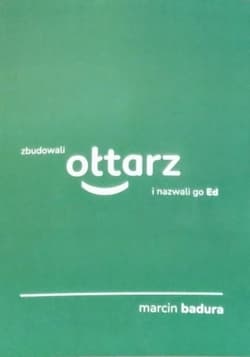 Zbudowali ołtarz i nazwali go Ed - Marcin Badura