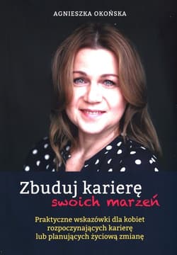 Zbuduj karierę swoich marzeń - Agnieszka Okońska