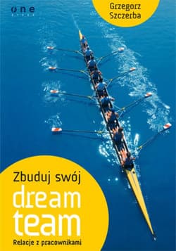 Zbuduj swój dream team. Relacje z pracownikami - ebook - Grzegorz Szczerba