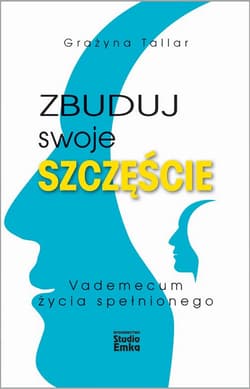 Zbuduj swoje szczęście Vademecum życia spełnionego