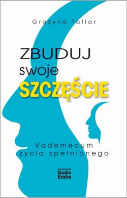 Zbuduj swoje szczęście Vademecum życia spełnionego - Grażyna Tallar