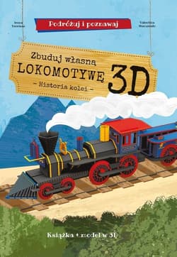 Zbuduj własną lokomotywę 3D - historia kolei Podróżuj, ucz się i poznawaj Książka i model w 3D - Irena Trevisan