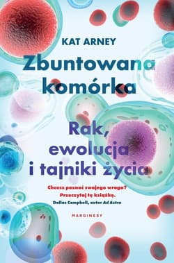 Zbuntowana komórka Rak ewolucja i tajniki życia - Kat Arney