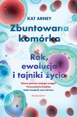 Zbuntowana komórka Rak ewolucja i tajniki życia - Kat Arney