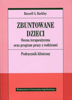 Zbuntowane dzieci Ocena terapeutyczna oraz program pracy z rodzicami. Podręcznik - Barkley Russell A.