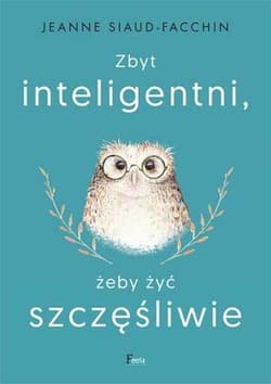 Zbyt inteligentni, żeby żyć szczęśliwie - Jeanne Siaud-Facchin