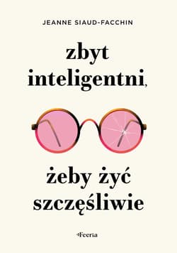 Zbyt inteligentni, żeby żyć szczęśliwie - Jeanne Siaud-Facchin