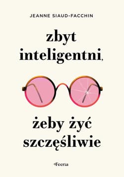 Zbyt inteligentni, żeby żyć szczęśliwie - ebook - Jeanne Siaud-Facchin