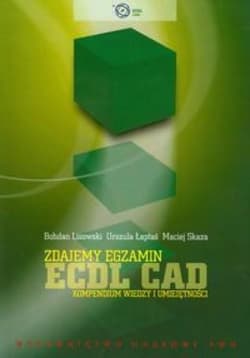 Zdajemy egzamin ECDL CAD Kompendium wiedzy i umiejętności - Lisowski Bohdan,  Łaptaś Urszula,  Skaza Maciej
