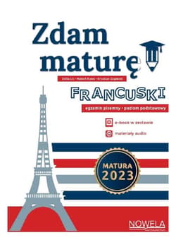Zdam maturę! Język francuski egzamin pisemny Poziom podstawowy Zbiór zadań Matura 2023 - Kawa Hubert, Grądecki Krystian