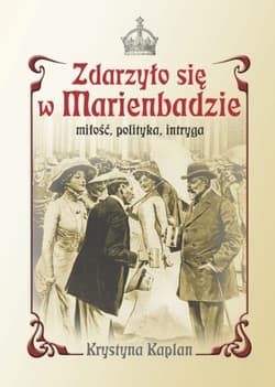Zdarzyło się w Marienbadzie Miłość, polityka, intryga - Krystyna Kaplan