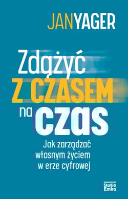 Zdążyć czasem na czas Jak zarządzać własnym życiem w erze cyfrowej - Jan Yager