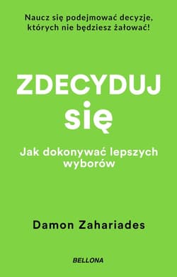 Zdecyduj się. Jak dokonywać lepszych wyborów - Damon Zahariades