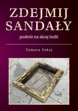 Zdejmij sandały Podróż na skraj Indii - Tamara Tokaj