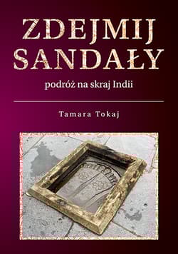 Zdejmij sandały Podróż na skraj Indii - Tamara Tokaj
