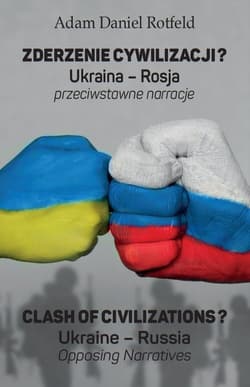 Zderzenie cywilizacji? / Clash of civilizations? Ukraina - Rosja przeciwstawne narracje / Ukraine – Russia Opposing Narratives - Adam Rotfeld