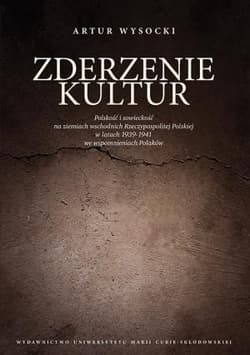 Zderzenie kultur Polskość i sowieckość na ziemiach wschodnich Rzeczypospolitej Polskiej w latach 1939-1941 we wspomnieniach Polaków - Artur Wysocki