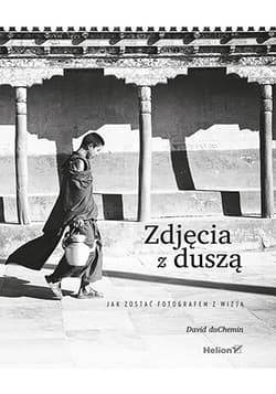 Zdjęcia z duszą. Jak zostać fotografem z wizją - David duChemin