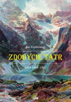 Zdobycie Tatr Tom 2. Lata 1904-1925 (twarda) - Jan Kiełkowski