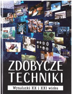 Zdobycze techniki. Wynalazki XX i XXI wieku - Michał Wójtowski