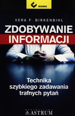 Zdobywanie informacji Technika szybkiego zadawania trafnych pytań - Birkenbihl Vera F.