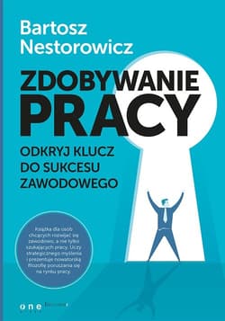 Zdobywanie pracy. Odkryj klucz do sukcesu zawodowego - Nestorowicz Bartosz
