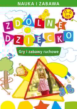 Zdolne dziecko Gry i zabawy ruchowe 0-6 lat - Joanna Paruszewska