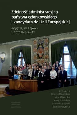 Zdolność administracyjna państwa członkowskiego i kandydata do Unii Europejskiej. Pojęcie, przejawy i determinanty - Opracowanie Zbiorowe