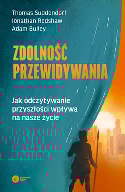 Zdolność przewidywania. Jak odczytywanie przyszłości wpływa na nasze życie - Thomas Suddendorf, Jonathan Redshaw, Adam Bulley