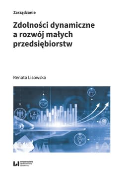 Zdolności dynamiczne a rozwój małych przedsiębiorstw - Lisowska Renata