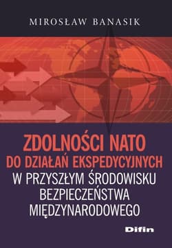 Zdolności NATO do działań ekspedycyjnych w przyszłym środowisku bezpieczeństwa międzynarodowego - Banasik Mirosław