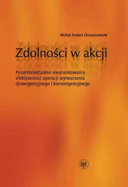 Zdolności w akcji Pozaintelektualne uwarunkowania efektywności operacji wytwarzania dywergencyjnego - Chruszczewski Michał Hubert