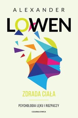 Zdrada ciała Psychologia lęku i rozpaczy - Alexander Lowen