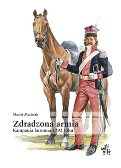 Zdradzona armia kampania koronna 1792 roku - Maciej Maciejak